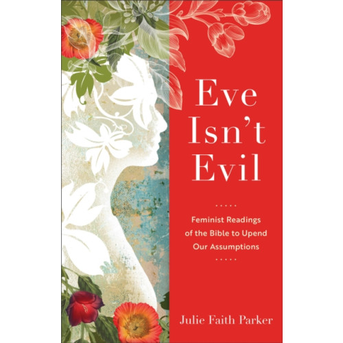 Baker publishing group Eve Isn`t Evil – Feminist Readings of the Bible to Upend Our Assumptions (häftad, eng)
