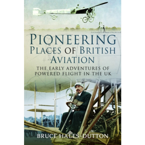 Pen & Sword Books Ltd Pioneering Places of British Aviation (inbunden, eng)