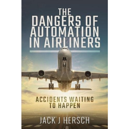 Pen & Sword Books Ltd The Dangers of Automation in Airliners (häftad, eng)