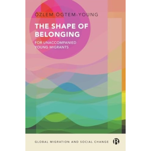 Bristol University Press The Shape of Belonging for Unaccompanied Young Migrants (inbunden, eng)