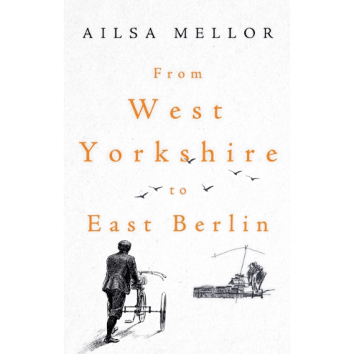 Troubador Publishing From West Yorkshire to East Berlin (häftad, eng)