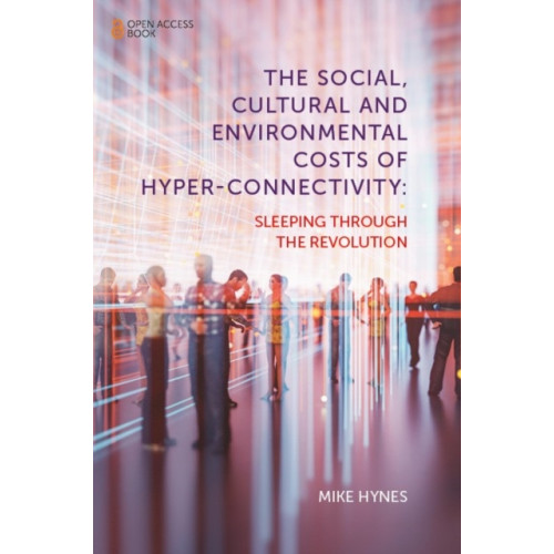 Emerald Publishing Limited The Social, Cultural and Environmental Costs of Hyper-Connectivity (häftad, eng)