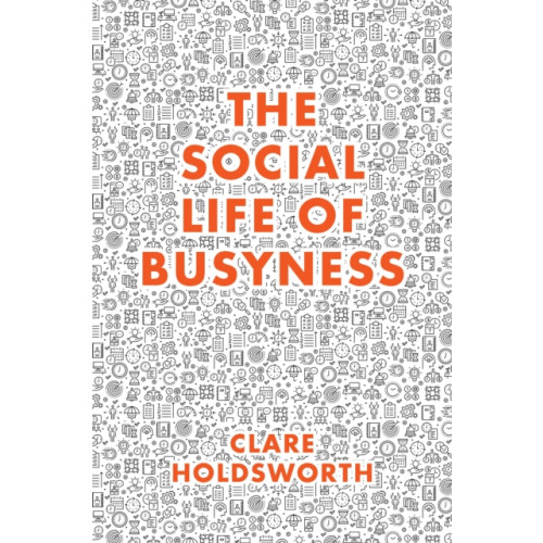 Emerald Publishing Limited The Social Life of Busyness (inbunden, eng)