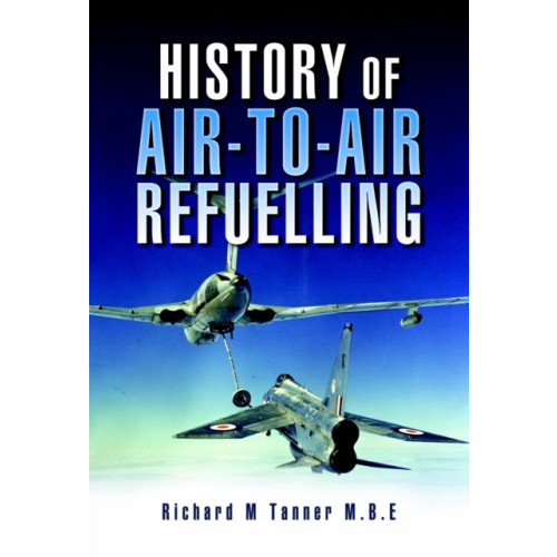 Pen & Sword Books Ltd History of Air-to-air Refuelling (inbunden, eng)