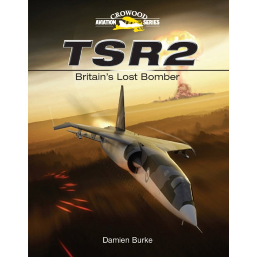 The Crowood Press Ltd TSR2 - Britain's Lost Bomber (inbunden, eng)