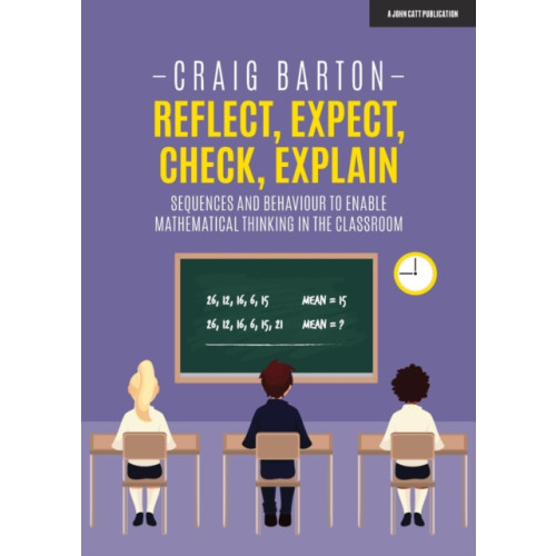 Hachette Learning Reflect, Expect, Check, Explain: Sequences and behaviour to enable mathematical thinking in the classroom (häftad, eng)
