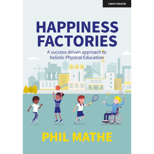 Hodder Education Happiness Factories: A success-driven approach to holistic Physical Education (häftad, eng)