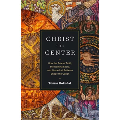 Faithlife Corporation Christ the Center – How the Rule of Faith, the Nomina Sacra, and Numerical Patterns Shape the Canon (häftad, eng)