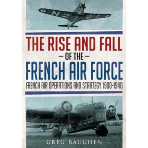 Fonthill Media Ltd The Rise and Fall of the French Air Force (inbunden, eng)