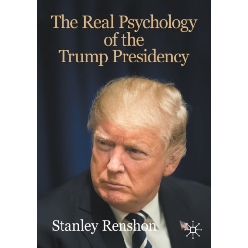 Springer Nature Switzerland AG The Real Psychology of the Trump Presidency (häftad, eng)