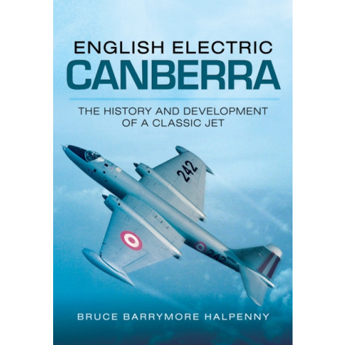 Pen & Sword Books Ltd English Electric Canberra: The History and Development of a Classic Jet (häftad, eng)