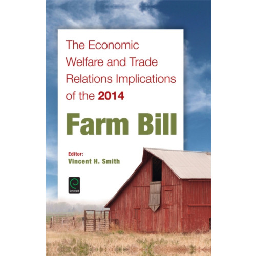 Emerald Publishing Limited The Economic Welfare and Trade Relations Implications of the 2014 Farm Bill (inbunden, eng)