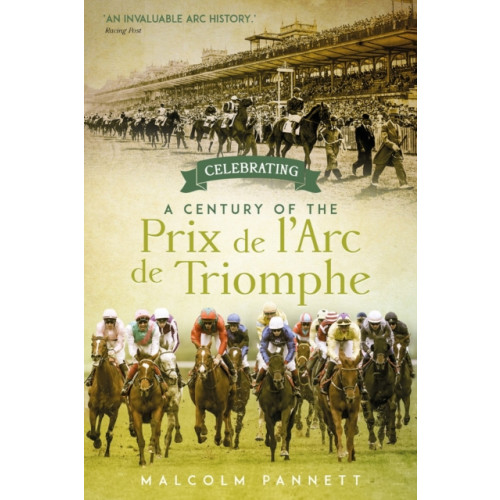 Pitch Publishing Ltd Celebrating a Century of the Prix de l'Arc de Triomphe (inbunden, eng)