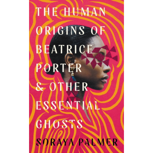 Profile Books Ltd The Human Origins of Beatrice Porter and Other Essential Ghosts (inbunden)