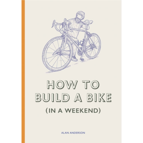 Orion Publishing Co How to Build a Bike (in a Weekend) (inbunden, eng)