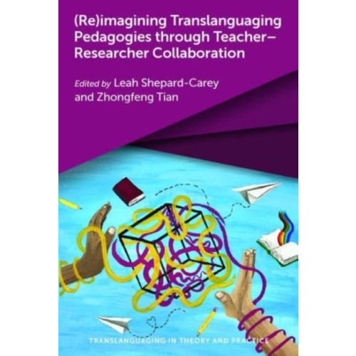 Multilingual Matters (Re)imagining Translanguaging Pedagogies through Teacher–Researcher Collaboration (häftad, eng)