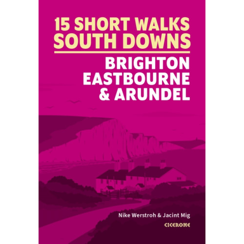 Cicerone Press Short Walks in the South Downs: Brighton, Eastbourne and Arundel (häftad, eng)