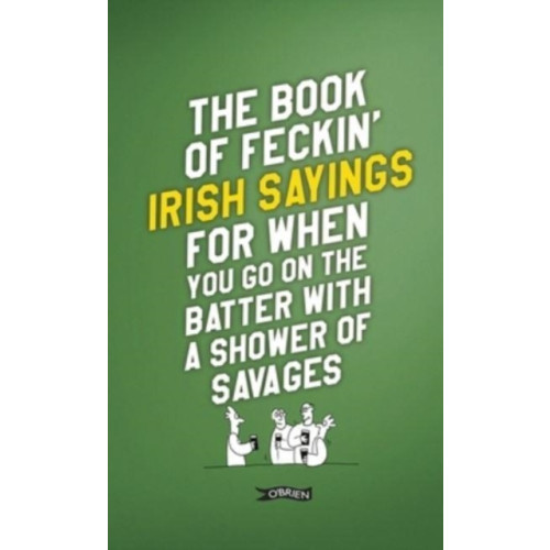 O'Brien Press Ltd The Book of Feckin' Irish Sayings For When You Go On The Batter With A Shower of Savages (inbunden, eng)