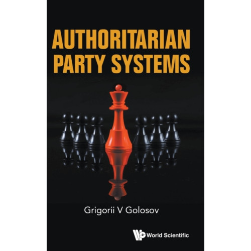 World Scientific Europe Ltd Authoritarian Party Systems: Party Politics In Autocratic Regimes, 1945-2019 (inbunden, eng)