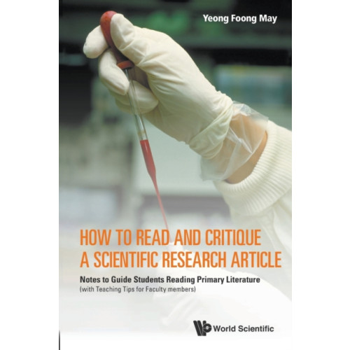 World Scientific Publishing Co Pte Ltd How To Read And Critique A Scientific Research Article: Notes To Guide Students Reading Primary Literature (With Teaching Tips For Faculty Members) (häftad, eng)