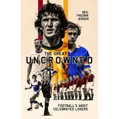 Pitch Publishing Ltd The Great Uncrowned (inbunden, eng)