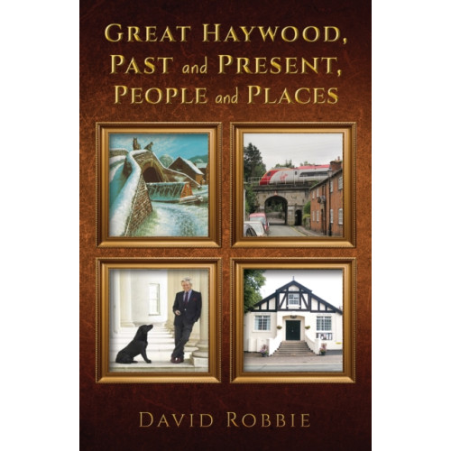 Austin Macauley Publishers Great Haywood, Past and Present, People and Places (inbunden, eng)