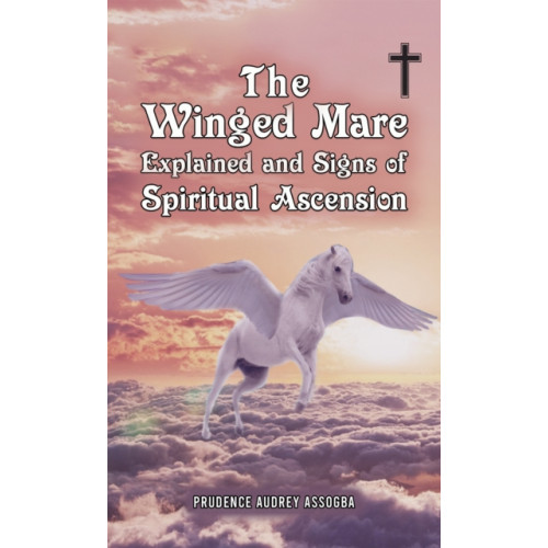 Austin Macauley Publishers The Winged Mare Explained and Signs of Spiritual Ascension (häftad, eng)