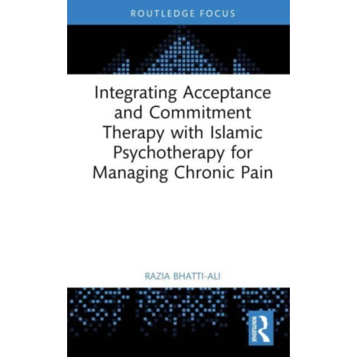 Taylor & francis ltd Integrating Acceptance and Commitment Therapy with Islamic Psychotherapy for Managing Chronic Pain (inbunden, eng)