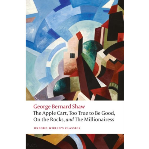 Oxford University Press The Apple Cart, Too True to Be Good, On the Rocks, and The Millionairess (häftad, eng)