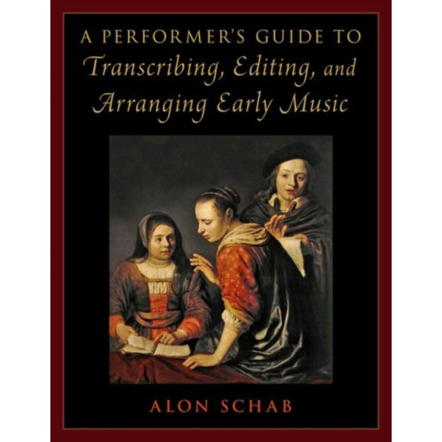 Oxford University Press Inc A Performer's Guide to Transcribing, Editing, and Arranging Early Music (häftad, eng)