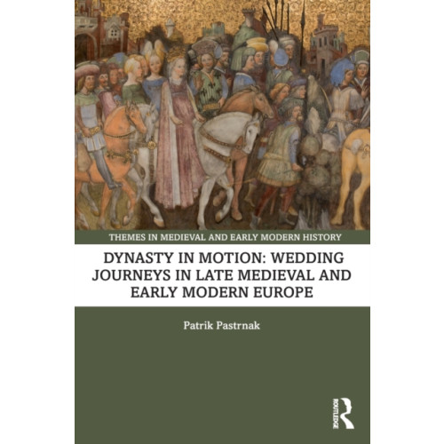 Dynasty in Motion: Wedding Journeys in Late Medieval and Early Modern Europe (häftad, eng)