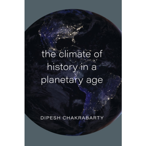 The university of chicago press The Climate of History in a Planetary Age (inbunden, eng)
