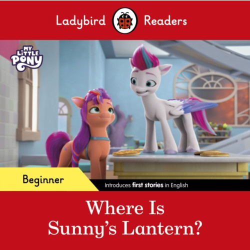 Penguin Random House Children's UK Ladybird Readers Beginner Level – My Little Pony – Where is Sunny’s Lantern? (ELT Graded Reader) (häftad, eng)