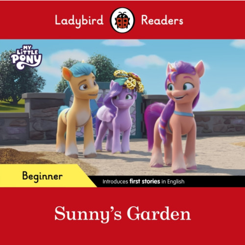 Penguin Random House Children's UK Ladybird Readers Beginner Level – My Little Pony – Sunny's Garden (ELT Graded Reader) (häftad, eng)