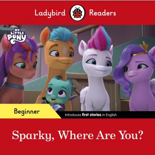 Penguin Random House Children's UK Ladybird Readers Beginner Level – My Little Pony – Sparky, Where are You? (ELT Graded Reader) (häftad, eng)