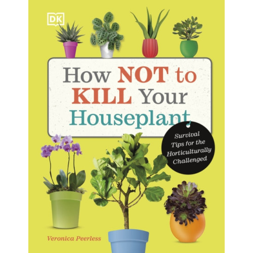 Dorling Kindersley Ltd How Not to Kill Your Houseplant (inbunden, eng)