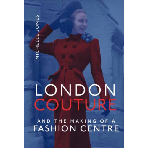 Mit press ltd London Couture and the Making of a Fashion Centre (inbunden, eng)