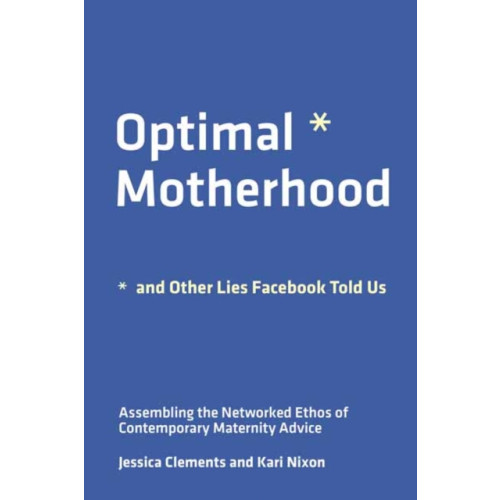 Mit press ltd Optimal Motherhood and Other Lies Facebook Told Us (häftad, eng)