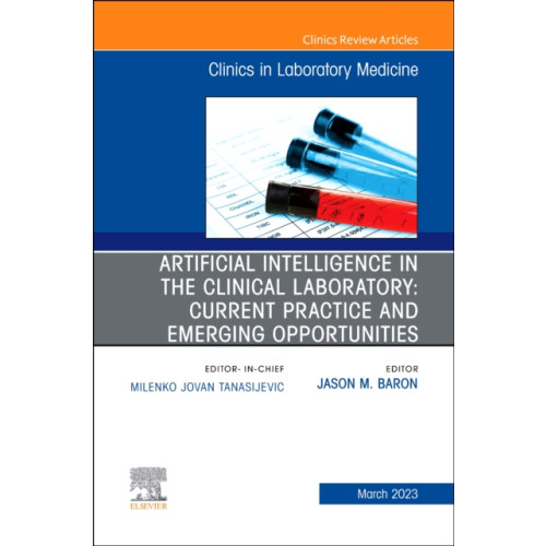 Elsevier - Health Sciences Division Artificial Intelligence in the Clinical Laboratory: Current Practice and Emerging Opportunities, An Issue of the Clinics in Laboratory Medicine (inbunden, eng)