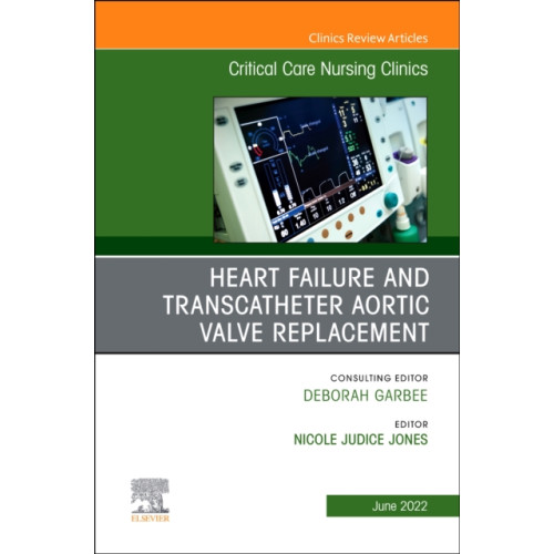 Elsevier - Health Sciences Division Heart Failure and Transcatheter Aortic Valve Replacement, An Issue of Critical Care Nursing Clinics of North America (inbunden, eng)