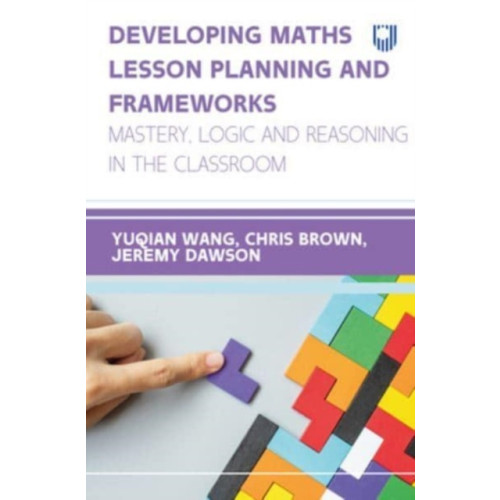 Open University Press Developing Maths Lesson Planning and Frameworks: Mastery, Logic and Reasoning in the Classroom (häftad, eng)