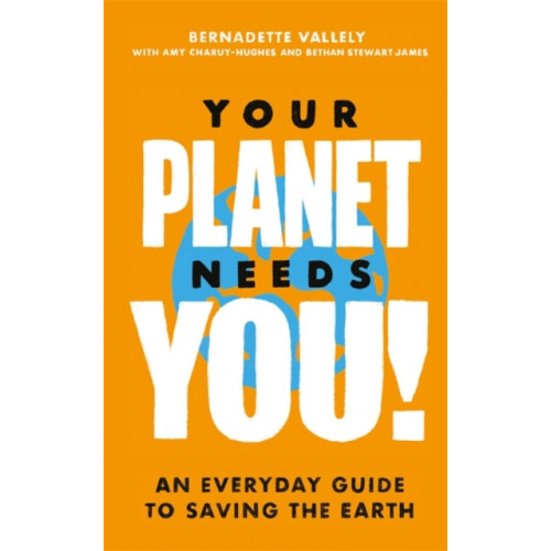 Little, Brown Book Group Your Planet Needs You!: An everyday guide to saving the earth (inbunden, eng)