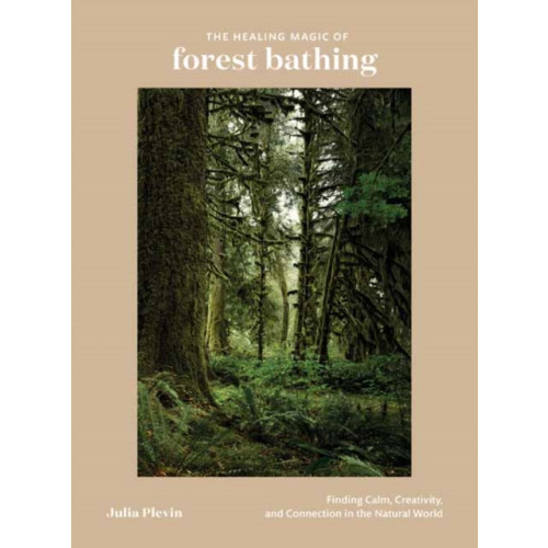 Ten Speed Press The Healing Magic of Forest Bathing (inbunden, eng)