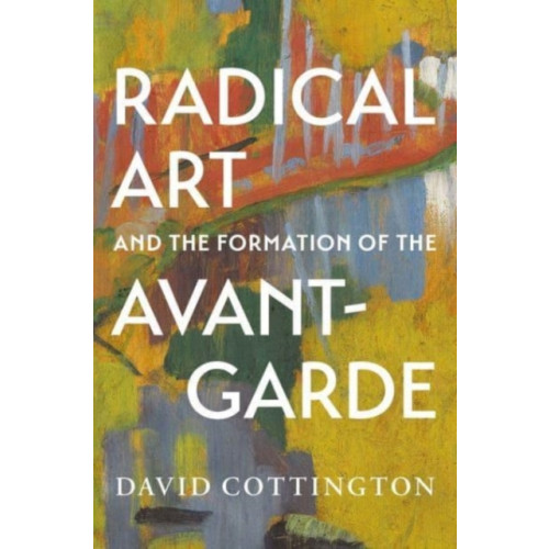 Yale university press Radical Art and the Formation of the Avant-Garde (inbunden, eng)