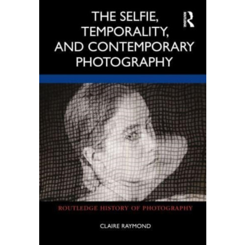 Taylor & francis ltd The Selfie, Temporality, and Contemporary Photography (häftad, eng)