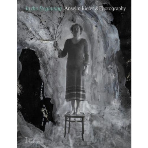 Thames & Hudson Ltd In the Beginning: Anselm Kiefer & Photography (inbunden, eng)