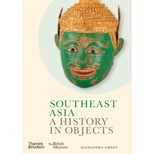 Thames & Hudson Ltd Southeast Asia: A History in Objects (British Museum) (inbunden, eng)