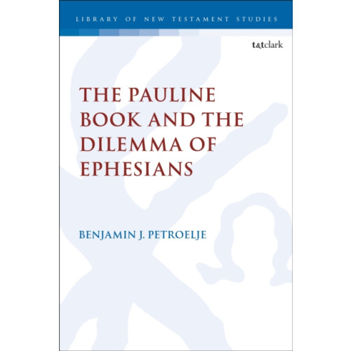 Bloomsbury Publishing PLC The Pauline Book and the Dilemma of Ephesians (inbunden, eng)