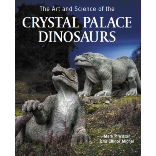 The Crowood Press Ltd Art and Science of the Crystal Palace Dinosaurs (inbunden, eng)