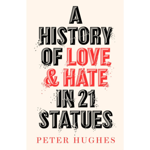 Quarto Publishing Plc A History of Love and Hate in 21 Statues (inbunden, eng)